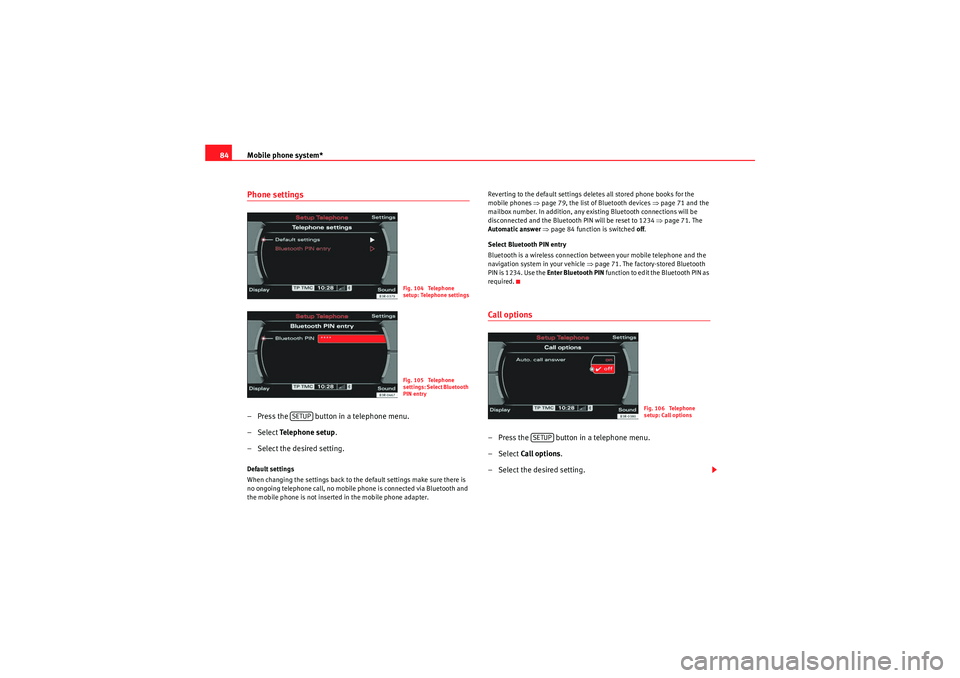 Seat Exeo 2012  MEDIA SYSTEM E Mobile phone system*
84Phone settings– Press the   button in a telephone menu.
– Select Te l e p h o n e  s e t u p .
– Select the desired setting.Default settings
When changing the settings bac