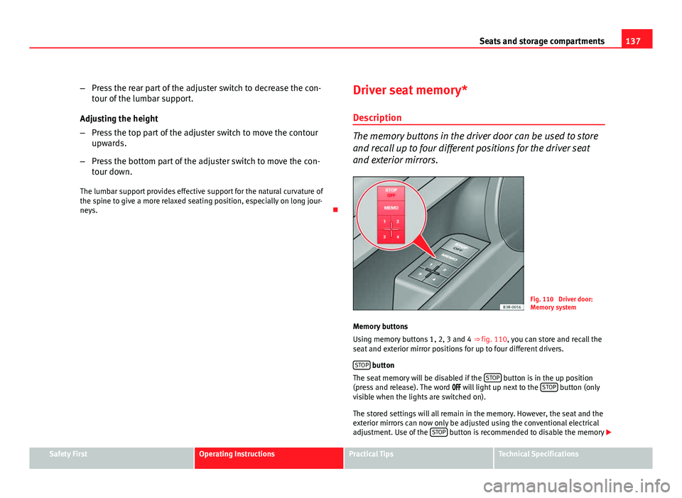 Seat Exeo 2011 Owners manual 137
Seats and storage compartments
– Press the rear part of the adjuster switch to decrease the con-
tour of the lumbar support.
Adjusting the height
– Press the top part of the adjuster switch to Seat Exeo 2011 Owners manual 137
Seats and storage compartments
– Press the rear part of the adjuster switch to decrease the con-
tour of the lumbar support.
Adjusting the height
– Press the top part of the adjuster switch to