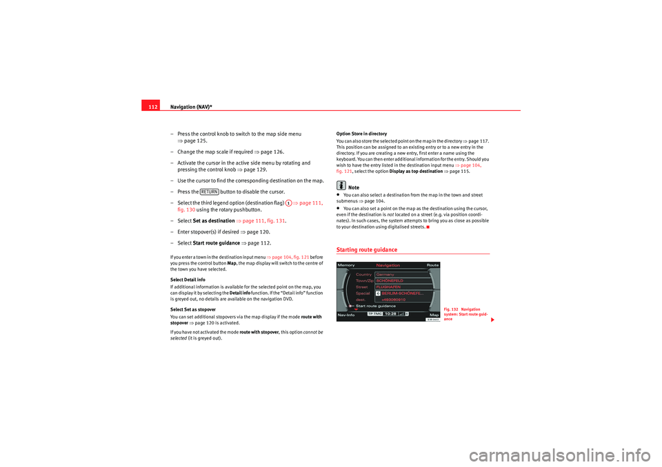 Seat Exeo 2011  MEDIA SYSTEM E Navigation (NAV)*
112
– Press the control knob to switch to the map side menu ⇒page 125.
– Change the map scale if required  ⇒page 126.
– Activate the cursor in the active side menu by rotat