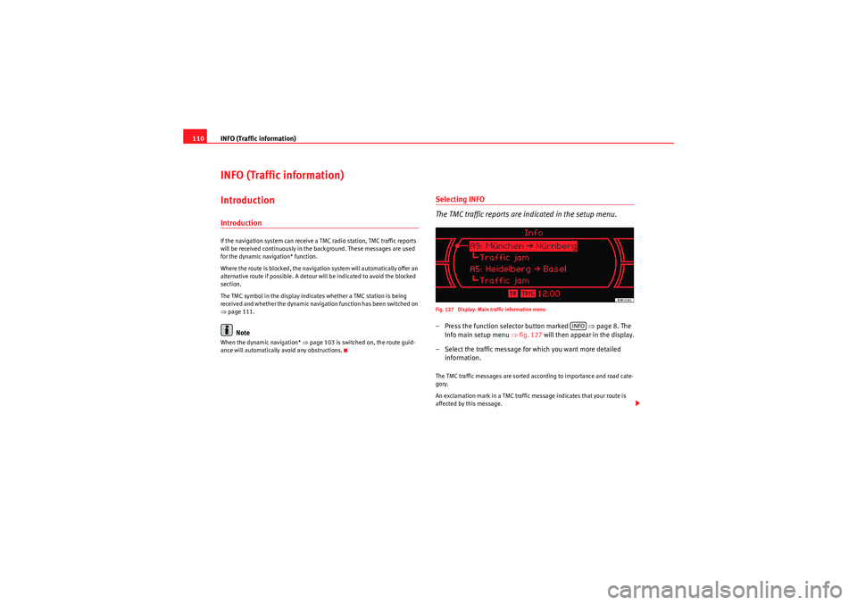 Seat Exeo 2011 MEDIA SYSTEM 1.0 INFO (Traffic information)
110INFO (Traffic information)IntroductionIntroductionIf the navigation system can receive a TMC radio station, TMC traffic reports
will be received continuously in the back Seat Exeo 2011 MEDIA SYSTEM 1.0 INFO (Traffic information)
110INFO (Traffic information)IntroductionIntroductionIf the navigation system can receive a TMC radio station, TMC traffic reports
will be received continuously in the back
