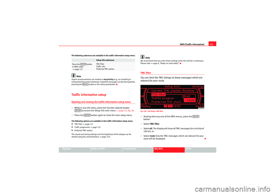 Seat Exeo 2011 MEDIA SYSTEM 1.0 INFO (Traffic information)111
Operating
RADIO, CD/MP3
TEL (telephone)
NAV, INFO
SETUP
The following submenus are available in the traffic information setup menu:
Note
Urgent announcements are marked a Seat Exeo 2011 MEDIA SYSTEM 1.0 INFO (Traffic information)111
Operating
RADIO, CD/MP3
TEL (telephone)
NAV, INFO
SETUP
The following submenus are available in the traffic information setup menu:
Note
Urgent announcements are marked a