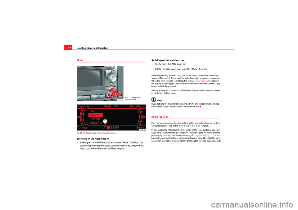 Seat Exeo 2011 MEDIA SYSTEM 1.0 Handling: General information
12MuteFig. 13 Navigation system: Mute function symbolSwitching on the mute function
– Briefly press the MMI knob to enable the "Mute" function. The
volume for the ena Seat Exeo 2011 MEDIA SYSTEM 1.0 Handling: General information
12MuteFig. 13 Navigation system: Mute function symbolSwitching on the mute function
– Briefly press the MMI knob to enable the "Mute" function. The
volume for the ena