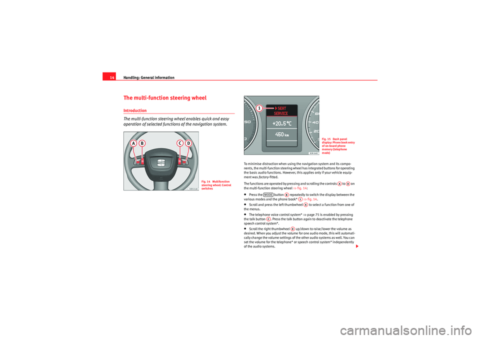 Seat Exeo 2011 MEDIA SYSTEM 1.0 Handling: General information
14The multi-function steering wheelIntroduction
The multi-function steering wheel enables quick and easy
operation of selected functions of the navigation system.
To min Seat Exeo 2011 MEDIA SYSTEM 1.0 Handling: General information
14The multi-function steering wheelIntroduction
The multi-function steering wheel enables quick and easy
operation of selected functions of the navigation system.
To min