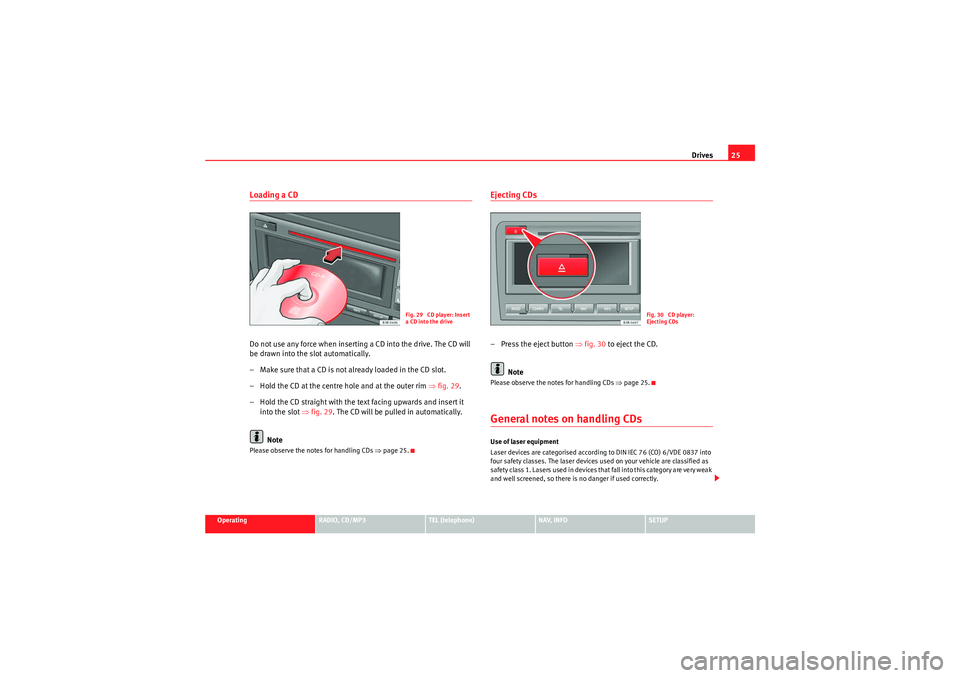 Seat Exeo 2011 MEDIA SYSTEM 1.0 Drives25
Operating
RADIO, CD/MP3
TEL (telephone)
NAV, INFO
SETUP
Loading a CDDo not use any force when inserting a CD into the drive. The CD will
be drawn into the slot automatically.
– Make sure t Seat Exeo 2011 MEDIA SYSTEM 1.0 Drives25
Operating
RADIO, CD/MP3
TEL (telephone)
NAV, INFO
SETUP
Loading a CDDo not use any force when inserting a CD into the drive. The CD will
be drawn into the slot automatically.
– Make sure t