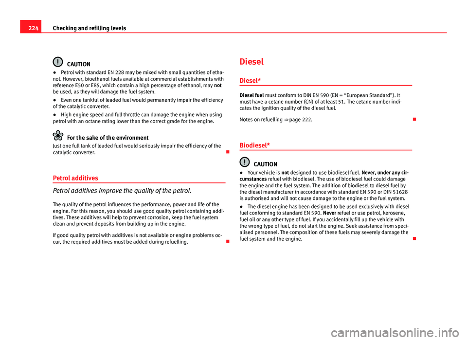 Seat Exeo ST 2011  Owners manual 224Checking and refilling levels
CAUTION
● Petrol with standard EN 228 may be mixed with small quantities of etha-
nol. However, bioethanol fuels available at commercial establishments with
referenc