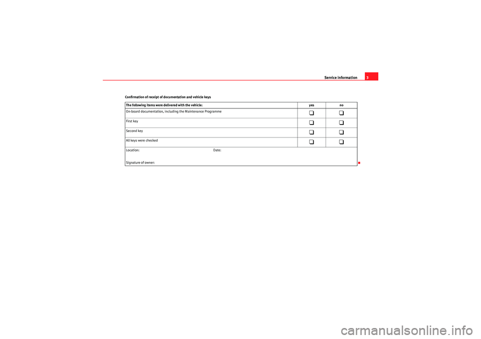 Seat Exeo 2010  Maintenance programme Service information3
Confirmation of receipt of documentation and  vehicle keys
The following items were delivered with the vehic le: yesno
On-board documentation, including the Ma intenance Programme