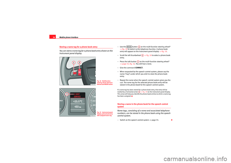 Seat Exeo 2010  ADAGIO Mobile phone interface
36Storing a name tag for a phone book entry
You can store a name tag for a phone book entry shown on the 
instrument panel display.
– Use the   button   on the multi-function 