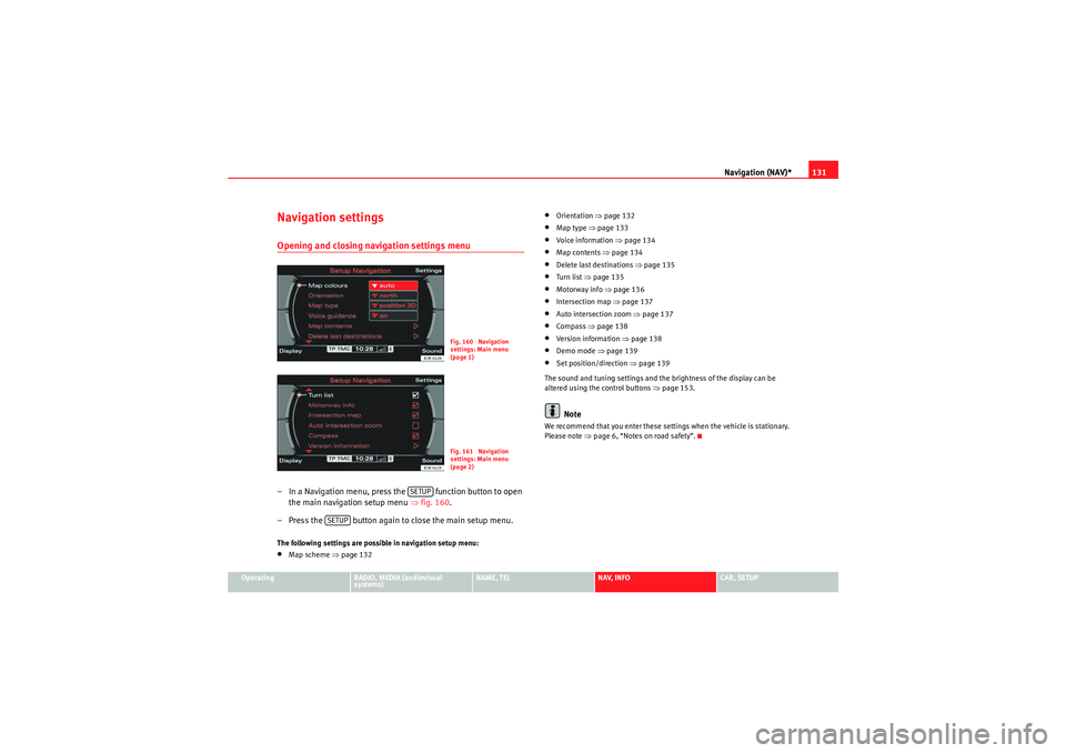 Seat Exeo 2010 MEDIA SYSTEM E Navigation (NAV)*131
Operating
RADIO, MEDIA (audiovisual
systems)
NAME, TEL
NAV, INFO
CAR, SETUP
Navigation settingsOpening and closing navigation settings menu– In a Navigation menu, press the f Seat Exeo 2010 MEDIA SYSTEM E Navigation (NAV)*131
Operating
RADIO, MEDIA (audiovisual
systems)
NAME, TEL
NAV, INFO
CAR, SETUP
Navigation settingsOpening and closing navigation settings menu– In a Navigation menu, press the f