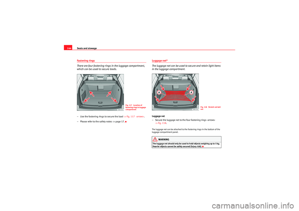 Seat Exeo ST 2009  Owners manual Seats and stowage
144Fastening rings
There are four fastening rings in the luggage compartment, 
which can be used to secure loads.– Use the fastening ring s to secure the load ⇒fig. 117  -arrows-