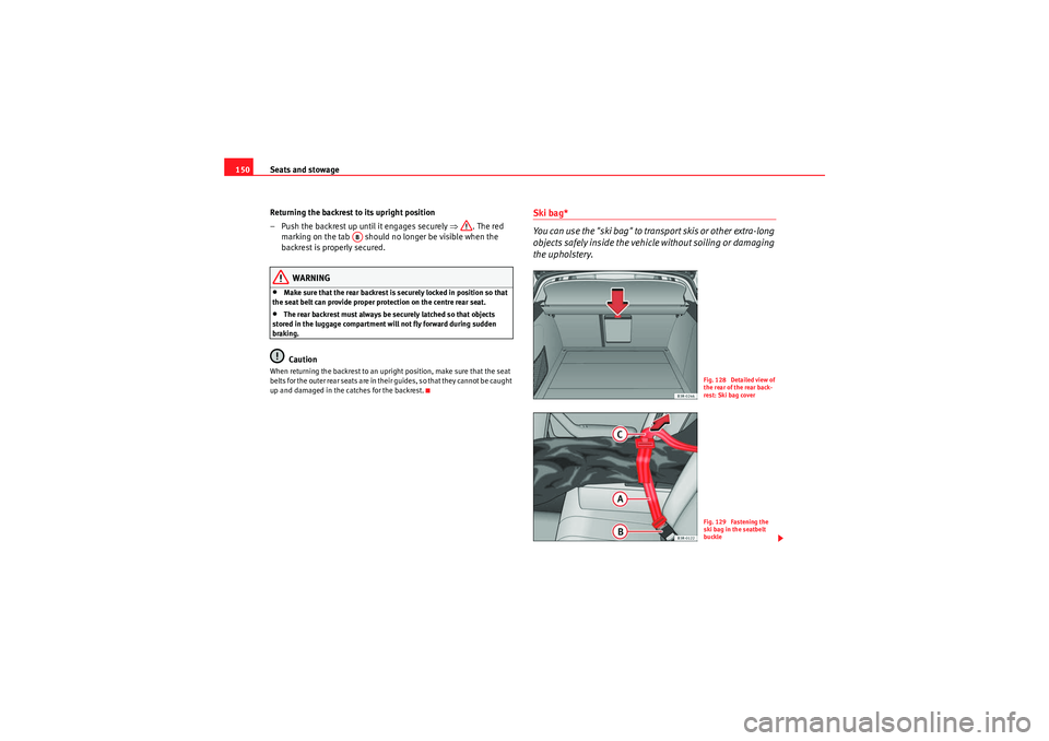 Seat Exeo ST 2009  Owners manual Seats and stowage
150
Returning the backrest to its upright position
– Push the backrest up until it engages securely ⇒ . The red 
marking on the tab   should no longer be visible when the 
backre