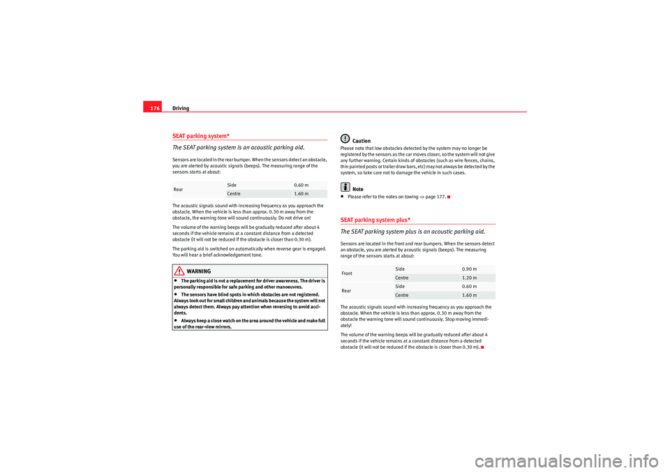 Seat Exeo ST 2009  Owners manual Driving
176SEAT parking system*
The SEAT parking system is an acoustic parking aid.Sensors are located in the rear bumper. When the sensors detect an obstacle, 
you are alerted by acoustic signals (be