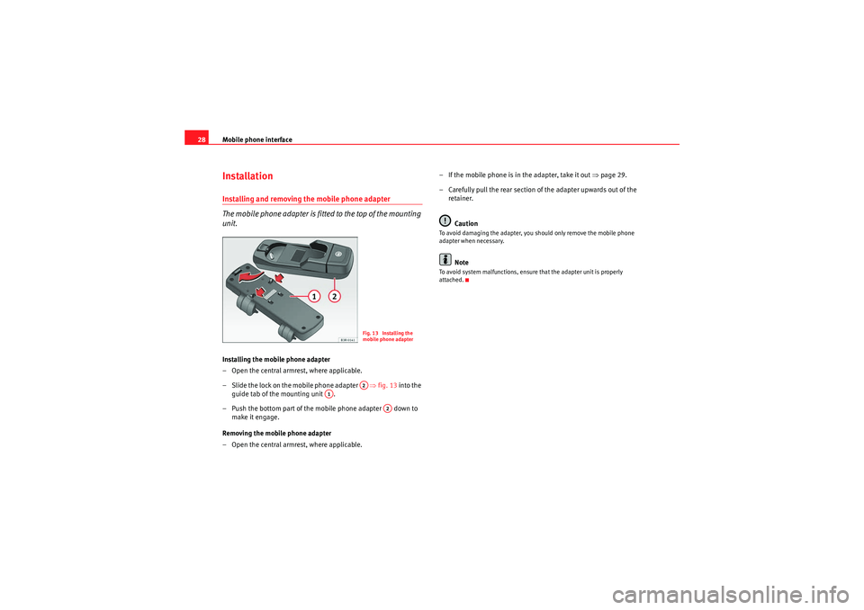 Seat Exeo ST 2009  ADAGIO Mobile phone interface
28InstallationInstalling and removing the mobile phone adapter
The mobile phone adapter is fitted to the top of the mounting 
unit.Installing the mobile phone adapter
– Open t