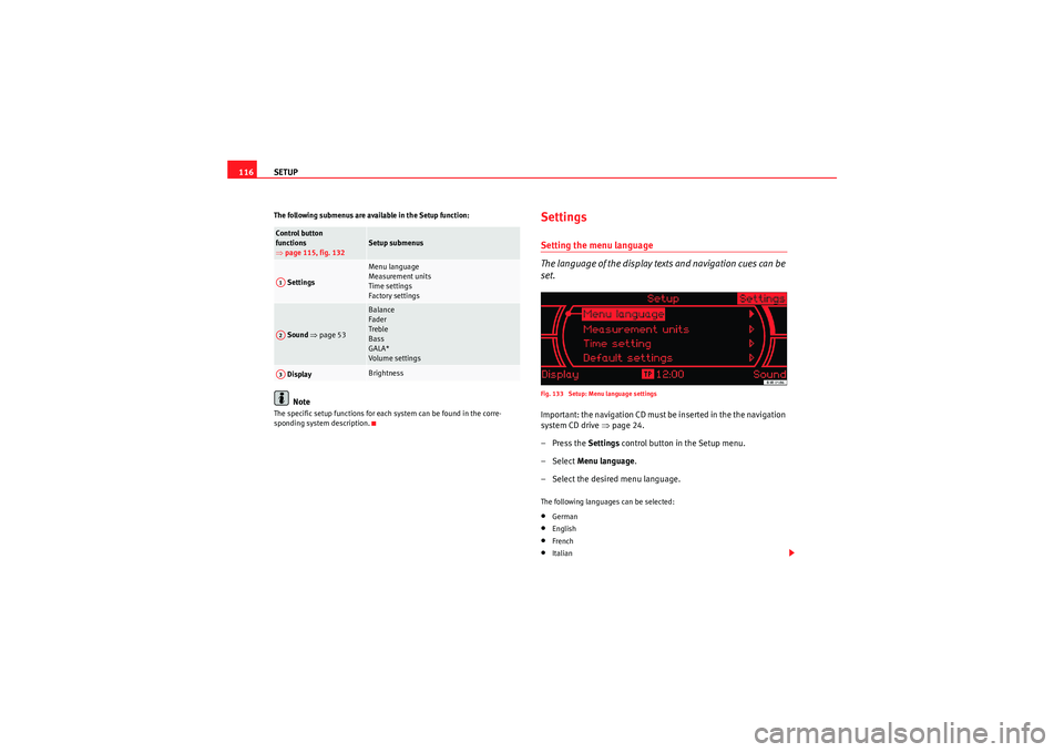 Seat Exeo ST 2009  MEDIA SYSTEM 1.0 SETUP
116The following submenus are available in the Setup function:
Note
The specific setup functions for each system can be found in the corre-
sponding system description.
SettingsSetting the menu 