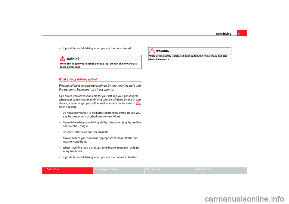 Seat Exeo 2008  Owners manual Safe driving9
Safety First
Operating instructions
Practical tips
Te c h n i c a l  D a t a
– If possible, avoid driving when you are tired or stressed.
WARNING
When driving safety is impaired during