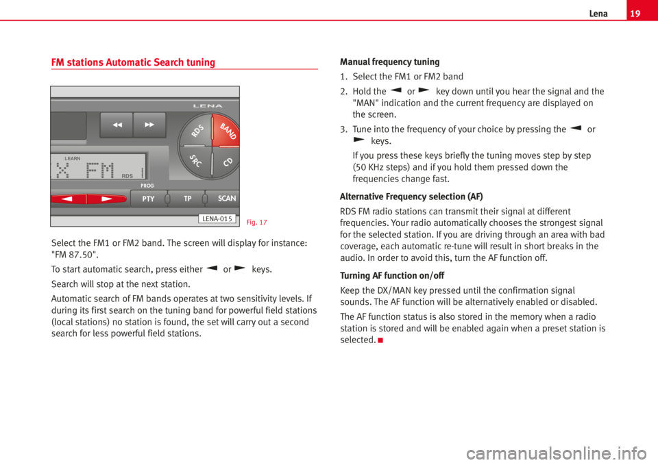 Seat Cordoba 2007  ALANA 19Lena
FM stations Automatic Search tuning
Select the FM1 or FM2 band. The screen will display for instance:
"FM 87.50".
To startautomaticsearch, press either or keys.
Search willstop at the n