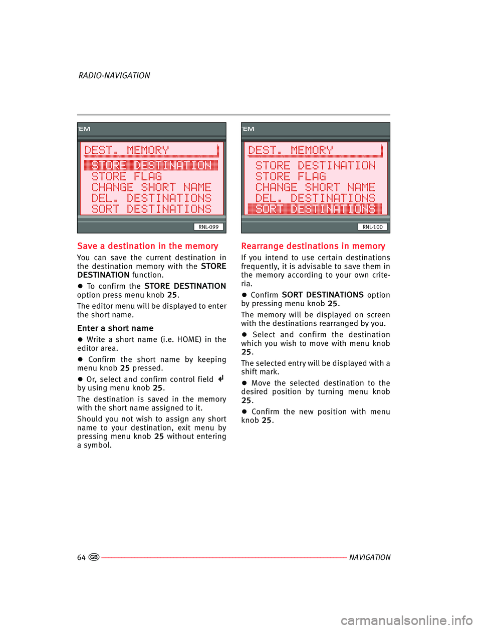 Seat Cordoba 2007  RADIO-NAVIGATION S Sa
av
ve
e aa dde
es
st
ti
in
na
at
ti
io
on
n iin
n tth
he
e mme
em
mo
or
ry
y
You  can  save  the  current destination  in
the  destination  memory with  the S ST
TO
OR
RE
E
D DE
ES
ST
TI
IN
NA
AT