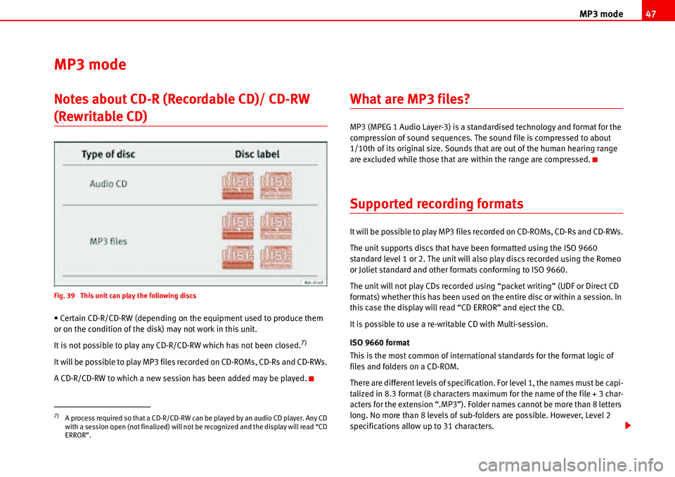 Seat Cordoba 2006 ALANA MP3 mode47
MP3 mode
Notes about CD-R (Recordable CD)/ CD-RW
(Rewritable CD)
Fig. 39 This unit can play the following discs
• Certain CD-R/CD-RW (depending on the equipment used to produce them
or Seat Cordoba 2006 ALANA MP3 mode47
MP3 mode
Notes about CD-R (Recordable CD)/ CD-RW
(Rewritable CD)
Fig. 39 This unit can play the following discs
• Certain CD-R/CD-RW (depending on the equipment used to produce them
or