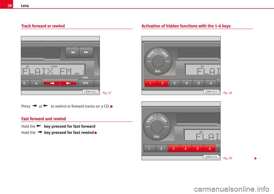 Seat Cordoba 2005  LENA Track forward or rewind
Press or to rewind or forward tracks on a CD.K
Fast forward and rewind
Hold the key pressed for fast forward
Hold the key pressed for fast rewindK
Activation of hidden function
