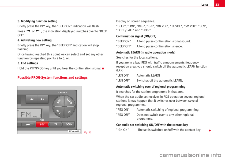 Seat Cordoba 2005  LENA 33Lena
3. Modifying function setting
Brieflypress the PTY key; the "BEEP ON" indication willflash.
Press or ; the indication displayed switches over to "BEEP
OFF".
4. Activating new se