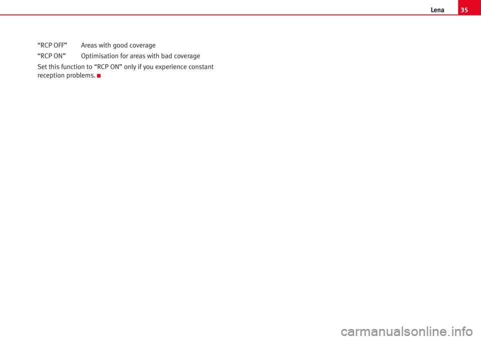 Seat Cordoba 2005  LENA 35Lena
“RCP OFF”Areaswith good coverage 
“RCP ON” Optimisation for areaswith bad coverage 
Set thisfunction to “RCP ON” onlyifyou experience constant
reception problems.
K 