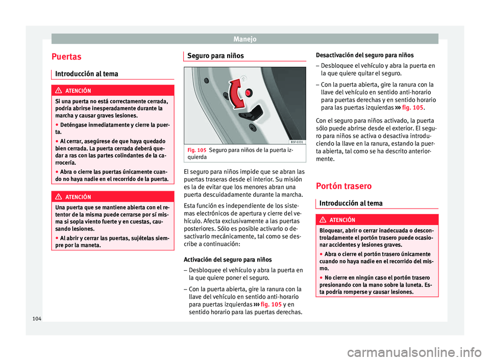 Seat Mii electric 2016 Manual de instrucciones (in Spanish) Manejo
Puertas Intr oduc
c
ión al tema ATENCIÓN
Si una puerta no está correctamente cerrada,
podría abrirse ine s
peradamente durante la
marcha y causar graves lesiones.
● Deténgase inmediatam Seat Mii electric 2016 Manual de instrucciones (in Spanish) Manejo
Puertas Intr oduc
c
ión al tema ATENCIÓN
Si una puerta no está correctamente cerrada,
podría abrirse ine s
peradamente durante la
marcha y causar graves lesiones.
● Deténgase inmediatam