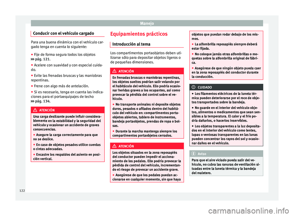 Seat Mii electric 2016 Manual de instrucciones (in Spanish) Manejo
Conducir con el vehículo cargado Para una buena dinámica con el vehículo car-
ga
do t
enga en cuenta lo siguiente:
● Fije de forma segura todos los objetos
›››
pág. 121.
● Acel Seat Mii electric 2016 Manual de instrucciones (in Spanish) Manejo
Conducir con el vehículo cargado Para una buena dinámica con el vehículo car-
ga
do t
enga en cuenta lo siguiente:
● Fije de forma segura todos los objetos
›››
pág. 121.
● Acel