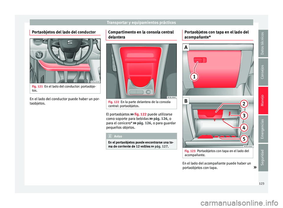 Seat Mii electric 2016  Manual de instrucciones (in Spanish) Transportar y equipamientos prácticos
Portaobjetos del lado del conductor Fig. 121
En el lado del conductor: portaobje-
t o
s. En el lado del conductor puede haber un por-
t
ao
b
jetos. Compartimento