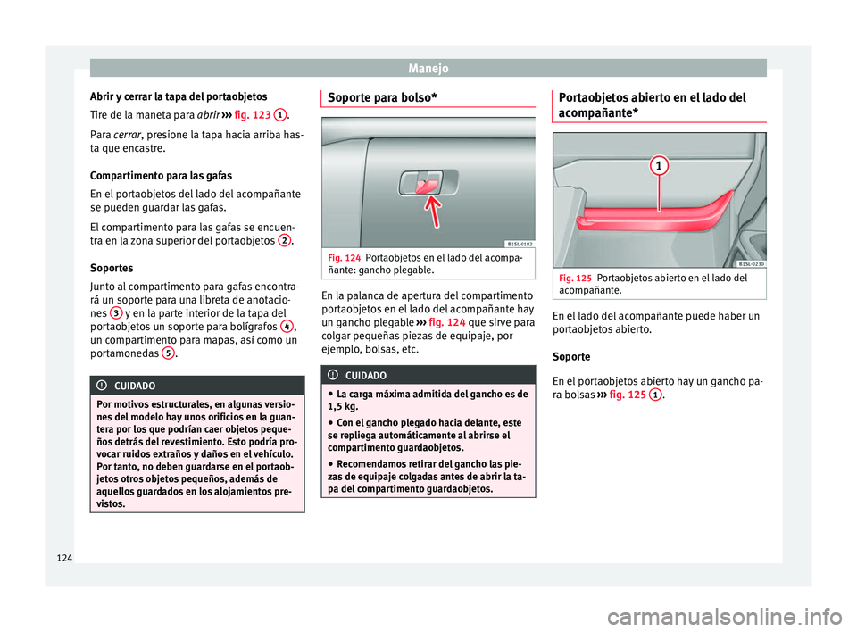 Seat Mii electric 2016 Manual de instrucciones (in Spanish) Manejo
Abrir y cerrar la tapa del portaobjetos
Tir e de l
a m
aneta para abrir ››› fig. 123 1 .
P ar
a
cerrar, presione la tapa hacia arriba has-
ta que encastre.
Compartimento para las gafa Seat Mii electric 2016 Manual de instrucciones (in Spanish) Manejo
Abrir y cerrar la tapa del portaobjetos
Tir e de l
a m
aneta para abrir ››› fig. 123 1 .
P ar
a
cerrar, presione la tapa hacia arriba has-
ta que encastre.
Compartimento para las gafa