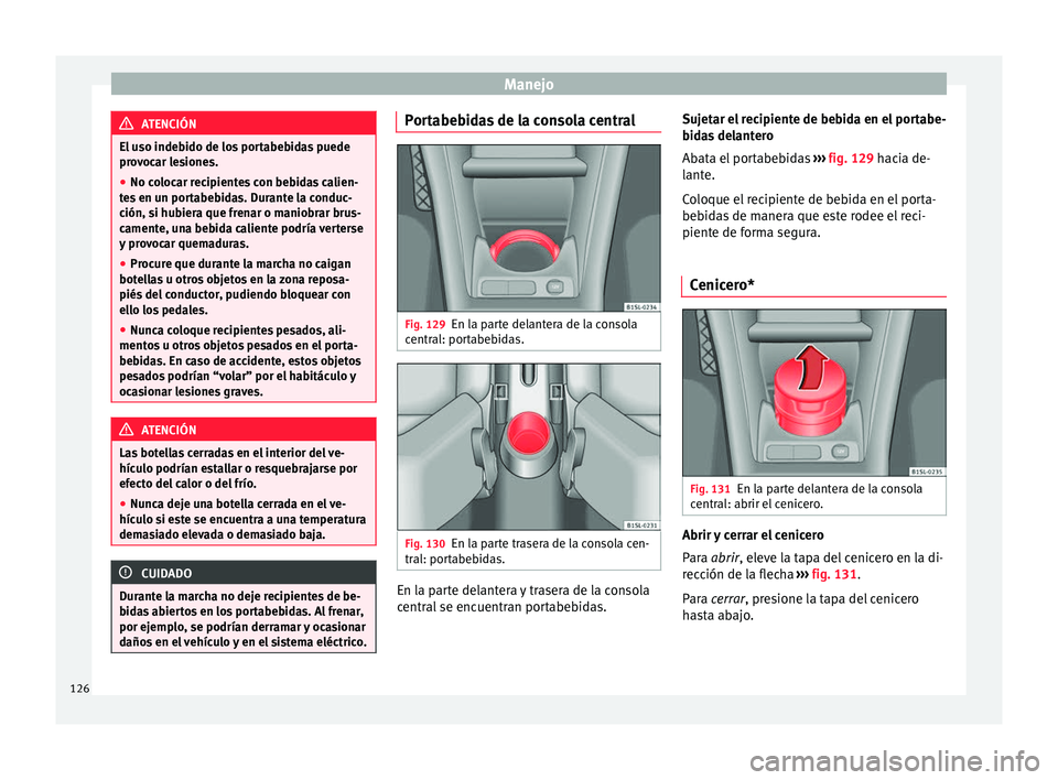 Seat Mii electric 2016 Manual de instrucciones (in Spanish) Manejo
ATENCIÓN
El uso indebido de los portabebidas puede
pro v
ocar lesiones.
● No colocar recipientes con bebidas calien-
tes
en un portabebidas. Durante la conduc-
ción, si hubiera que frenar Seat Mii electric 2016 Manual de instrucciones (in Spanish) Manejo
ATENCIÓN
El uso indebido de los portabebidas puede
pro v
ocar lesiones.
● No colocar recipientes con bebidas calien-
tes
en un portabebidas. Durante la conduc-
ción, si hubiera que frenar