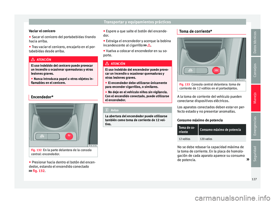 Seat Mii electric 2016 Manual de instrucciones (in Spanish) Transportar y equipamientos prácticos
Vaciar el cenicero
● Sacar el cenicero del portabebidas tirando
h ac
i
a arriba.
● Tras vaciar el cenicero, encajarlo en el por-
tabeb
idas desde arriba. AT Seat Mii electric 2016 Manual de instrucciones (in Spanish) Transportar y equipamientos prácticos
Vaciar el cenicero
● Sacar el cenicero del portabebidas tirando
h ac
i
a arriba.
● Tras vaciar el cenicero, encajarlo en el por-
tabeb
idas desde arriba. AT