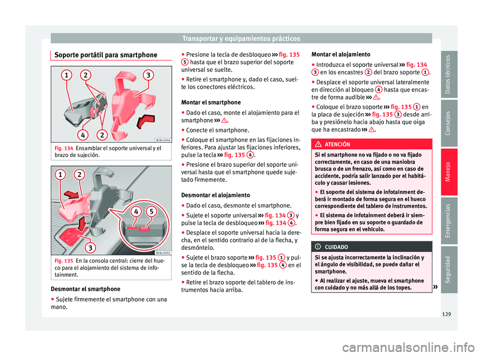 Seat Mii electric 2016 Manual de instrucciones (in Spanish) Transportar y equipamientos prácticos
Soporte portátil para smartphone Fig. 134
Ensamblar el soporte universal y el
br az
o de s
ujeción. Fig. 135
En la consola central: cierre del hue-
c o p
ar
a Seat Mii electric 2016 Manual de instrucciones (in Spanish) Transportar y equipamientos prácticos
Soporte portátil para smartphone Fig. 134
Ensamblar el soporte universal y el
br az
o de s
ujeción. Fig. 135
En la consola central: cierre del hue-
c o p
ar
a