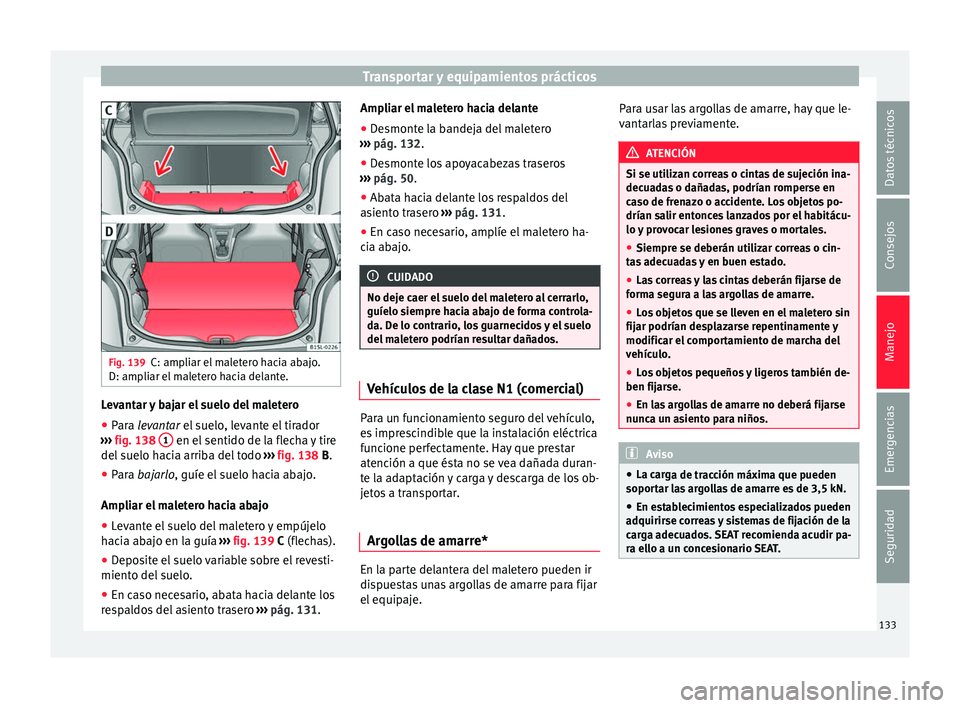Seat Mii electric 2016 Manual de instrucciones (in Spanish) Transportar y equipamientos prácticos
Fig. 139
C: ampliar el maletero hacia abajo.
D: amp li
ar el
maletero hacia delante. Levantar y bajar el suelo del maletero
● Para le vantar el suelo, levante Seat Mii electric 2016 Manual de instrucciones (in Spanish) Transportar y equipamientos prácticos
Fig. 139
C: ampliar el maletero hacia abajo.
D: amp li
ar el
maletero hacia delante. Levantar y bajar el suelo del maletero
● Para le vantar el suelo, levante
