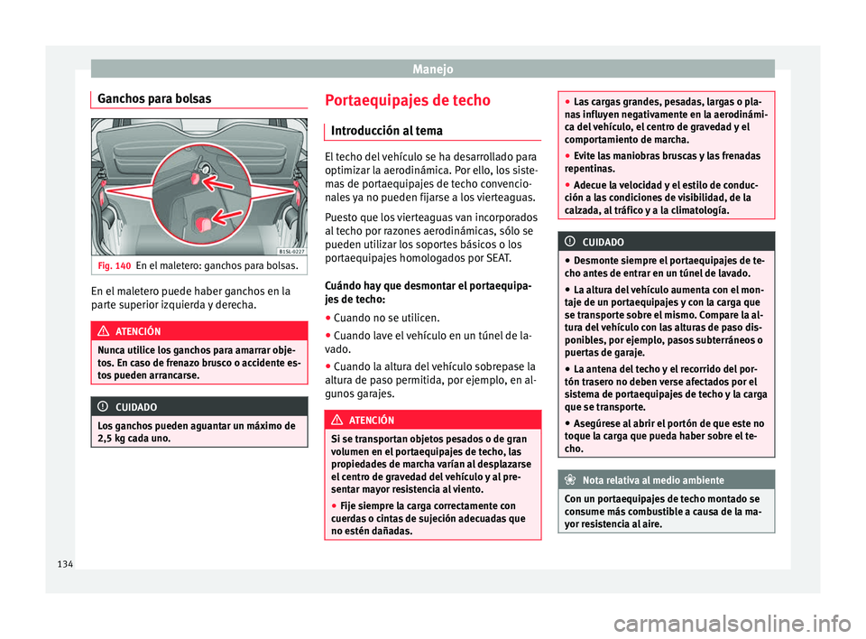 Seat Mii electric 2016 Manual de instrucciones (in Spanish) Manejo
Ganchos para bolsas Fig. 140
En el maletero: ganchos para bolsas. En el maletero puede haber ganchos en la
p
ar
t
e superior izquierda y derecha. ATENCIÓN
Nunca utilice los ganchos para amarra Seat Mii electric 2016 Manual de instrucciones (in Spanish) Manejo
Ganchos para bolsas Fig. 140
En el maletero: ganchos para bolsas. En el maletero puede haber ganchos en la
p
ar
t
e superior izquierda y derecha. ATENCIÓN
Nunca utilice los ganchos para amarra