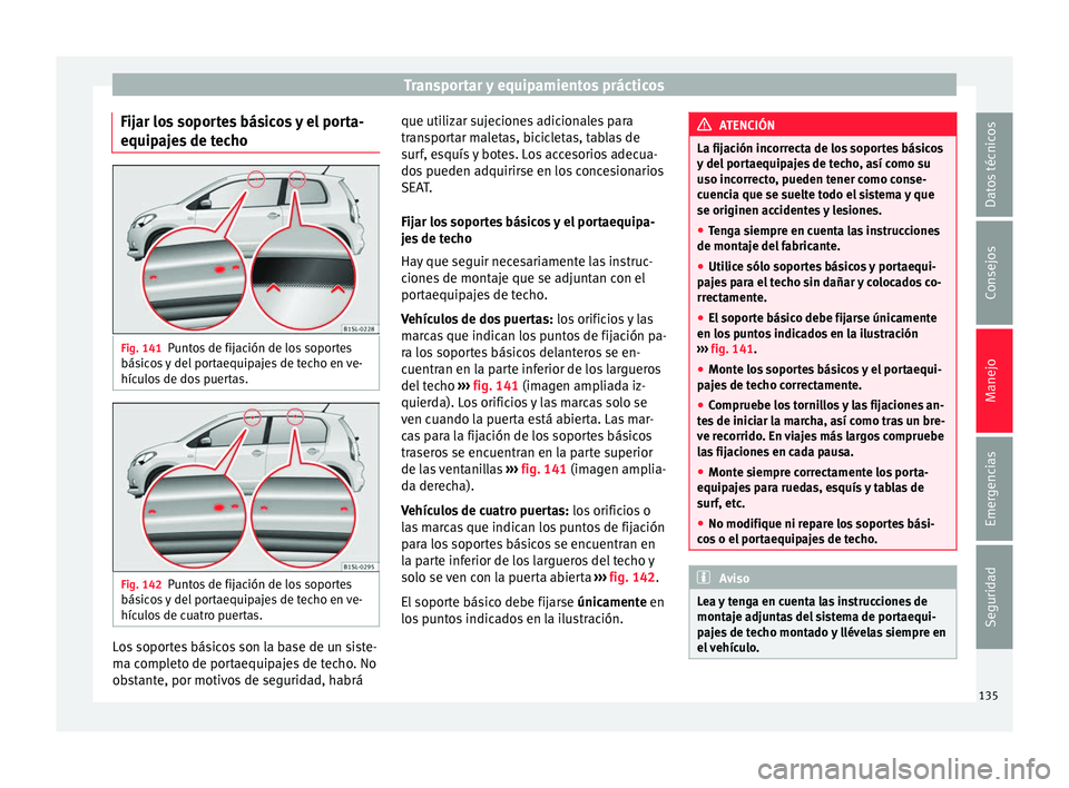 Seat Mii electric 2016 Manual de instrucciones (in Spanish) Transportar y equipamientos prácticos
Fijar los soportes básicos y el porta-
equip aj
e
s de techo Fig. 141
Puntos de fijación de los soportes
bás ic
o
s y del portaequipajes de techo en ve-
híc Seat Mii electric 2016 Manual de instrucciones (in Spanish) Transportar y equipamientos prácticos
Fijar los soportes básicos y el porta-
equip aj
e
s de techo Fig. 141
Puntos de fijación de los soportes
bás ic
o
s y del portaequipajes de techo en ve-
híc