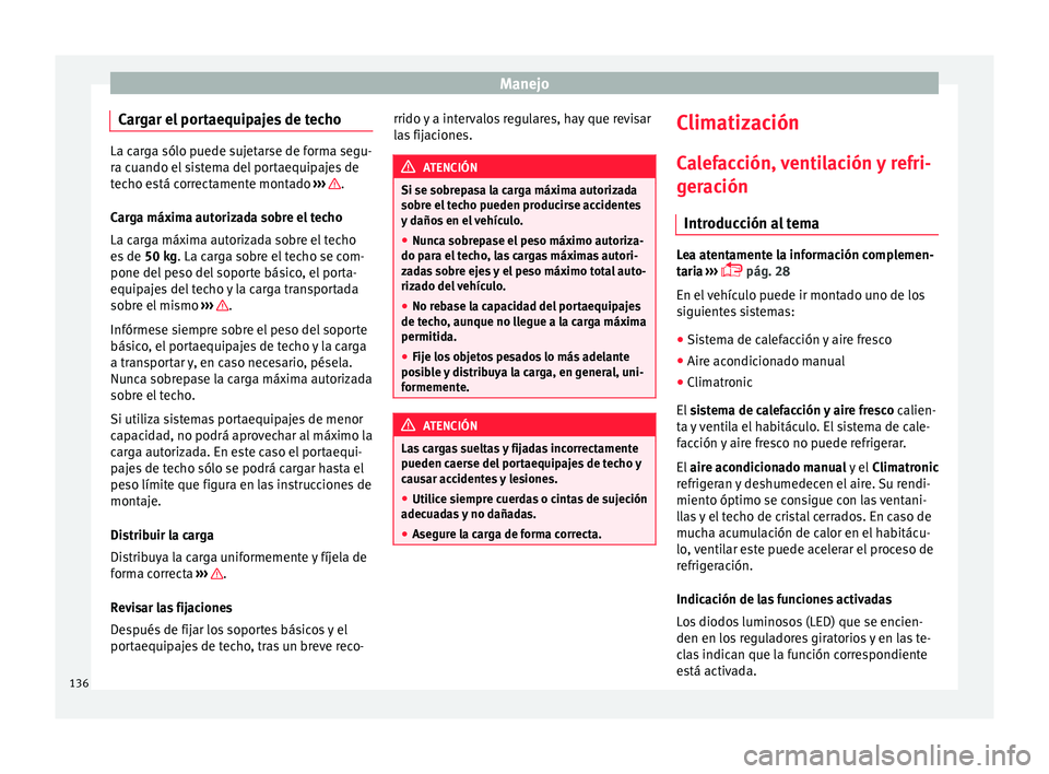 Seat Mii electric 2016 Manual de instrucciones (in Spanish) Manejo
Cargar el portaequipajes de techo La carga sólo puede sujetarse de forma segu-
ra c
uando el
sistema del portaequipajes de
techo está correctamente montado ››› .
Car g
a máxima aut Seat Mii electric 2016 Manual de instrucciones (in Spanish) Manejo
Cargar el portaequipajes de techo La carga sólo puede sujetarse de forma segu-
ra c
uando el
sistema del portaequipajes de
techo está correctamente montado ››› .
Car g
a máxima aut