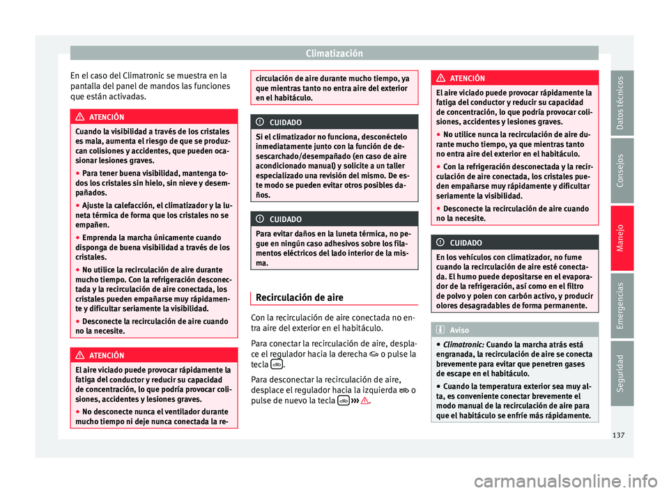 Seat Mii electric 2016 Manual de instrucciones (in Spanish) Climatización
En el caso del Climatronic se muestra en la
p ant
al
la del panel de mandos las funciones
que están activadas. ATENCIÓN
Cuando la visibilidad a través de los cristales
es m
ala, au Seat Mii electric 2016 Manual de instrucciones (in Spanish) Climatización
En el caso del Climatronic se muestra en la
p ant
al
la del panel de mandos las funciones
que están activadas. ATENCIÓN
Cuando la visibilidad a través de los cristales
es m
ala, au