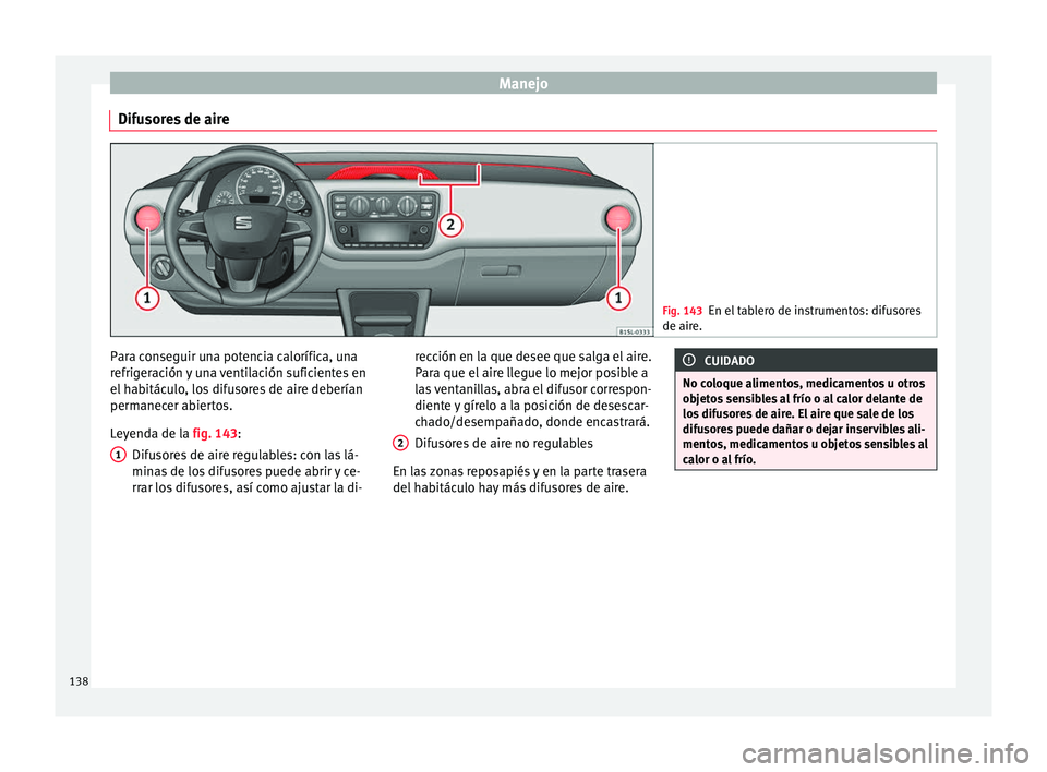 Seat Mii electric 2016 Manual de instrucciones (in Spanish) Manejo
Difusores de aire Fig. 143
En el tablero de instrumentos: difusores
de aire. Para conseguir una potencia calorífica, una
r
efrig
er
ación y una ventilación suficientes en
el habitáculo, los Seat Mii electric 2016 Manual de instrucciones (in Spanish) Manejo
Difusores de aire Fig. 143
En el tablero de instrumentos: difusores
de aire. Para conseguir una potencia calorífica, una
r
efrig
er
ación y una ventilación suficientes en
el habitáculo, los