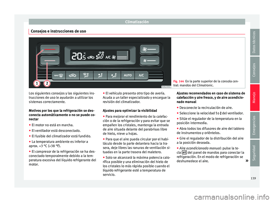 Seat Mii electric 2016 Manual de instrucciones (in Spanish) Climatización
Consejos e instrucciones de uso Fig. 144
En la parte superior de la consola cen-
tral: m ando
s del Climatronic. Los siguientes consejos y las siguientes ins-
truc
c
ione
s de uso le a Seat Mii electric 2016 Manual de instrucciones (in Spanish) Climatización
Consejos e instrucciones de uso Fig. 144
En la parte superior de la consola cen-
tral: m ando
s del Climatronic. Los siguientes consejos y las siguientes ins-
truc
c
ione
s de uso le a