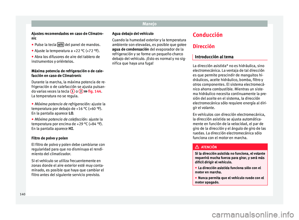 Seat Mii electric 2016 Manual de instrucciones (in Spanish) Manejo
Ajustes recomendados en caso de Climatro-
nic
● Pulse la tecla
del panel de mandos.
● Ajuste la temperatura a +22 °C (+72 °F).
● Abra los difusores de aire del tablero d Seat Mii electric 2016 Manual de instrucciones (in Spanish) Manejo
Ajustes recomendados en caso de Climatro-
nic
● Pulse la tecla
del panel de mandos.
● Ajuste la temperatura a +22 °C (+72 °F).
● Abra los difusores de aire del tablero d