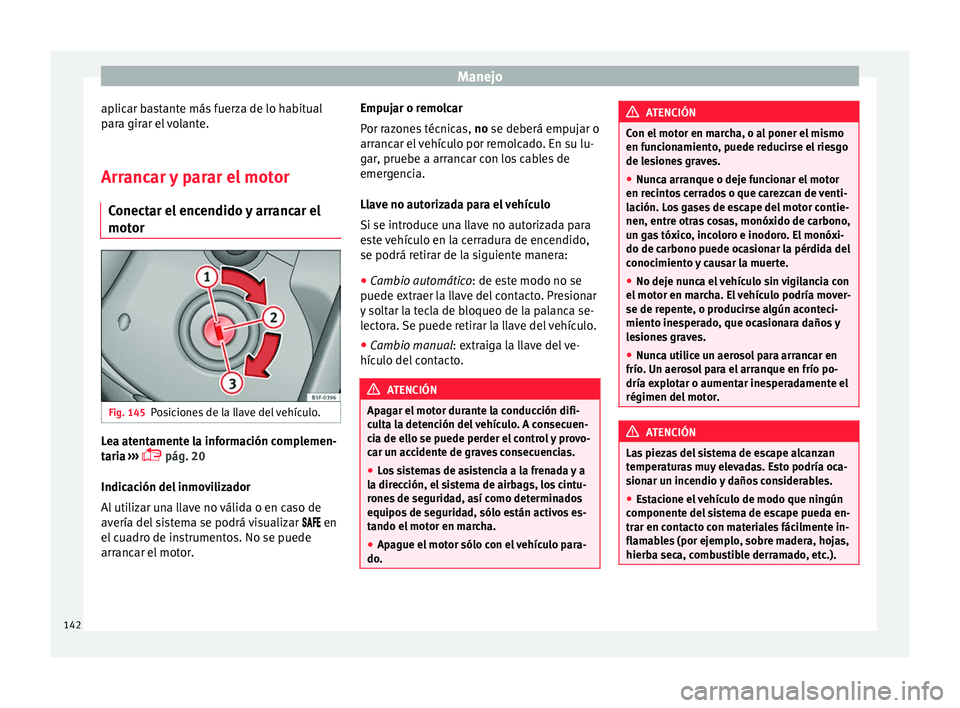 Seat Mii electric 2016 Manual de instrucciones (in Spanish) Manejo
aplicar bastante más fuerza de lo habitual
p ar
a gir
ar el volante.
Arrancar y parar el motor Conectar el
encendido y arrancar el
motor Fig. 145
Posiciones de la llave del vehículo. Lea at Seat Mii electric 2016 Manual de instrucciones (in Spanish) Manejo
aplicar bastante más fuerza de lo habitual
p ar
a gir
ar el volante.
Arrancar y parar el motor Conectar el
encendido y arrancar el
motor Fig. 145
Posiciones de la llave del vehículo. Lea at