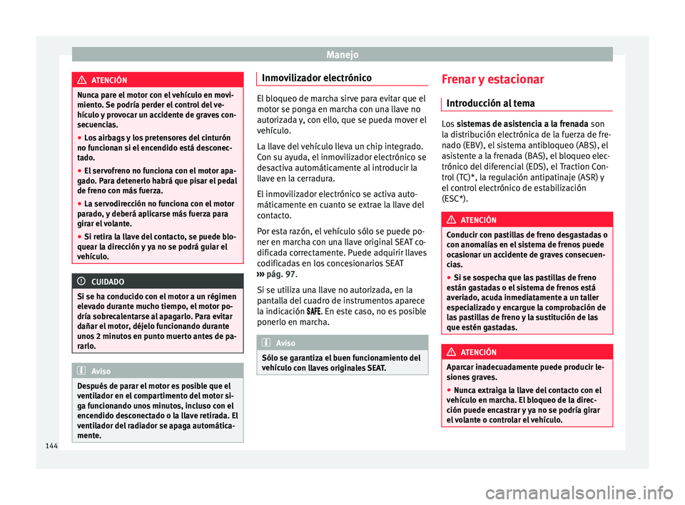 Seat Mii electric 2016 Manual de instrucciones (in Spanish) Manejo
ATENCIÓN
Nunca pare el motor con el vehículo en movi-
miento .
Se podría perder el control del ve-
hículo y provocar un accidente de graves con-
secuencias.
● Los airbags y los pretensor Seat Mii electric 2016 Manual de instrucciones (in Spanish) Manejo
ATENCIÓN
Nunca pare el motor con el vehículo en movi-
miento .
Se podría perder el control del ve-
hículo y provocar un accidente de graves con-
secuencias.
● Los airbags y los pretensor