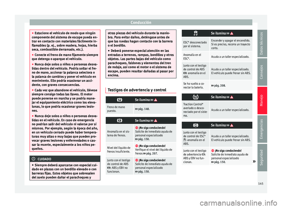 Seat Mii electric 2016 Manual de instrucciones (in Spanish) Conducción
●
Es t
acione el vehículo de modo que ningún
componente del sistema de escape pueda en-
trar en contacto con materiales fácilmente in-
flamables (p. ej., sobre madera, hojas, hierba
s Seat Mii electric 2016 Manual de instrucciones (in Spanish) Conducción
●
Es t
acione el vehículo de modo que ningún
componente del sistema de escape pueda en-
trar en contacto con materiales fácilmente in-
flamables (p. ej., sobre madera, hojas, hierba
s