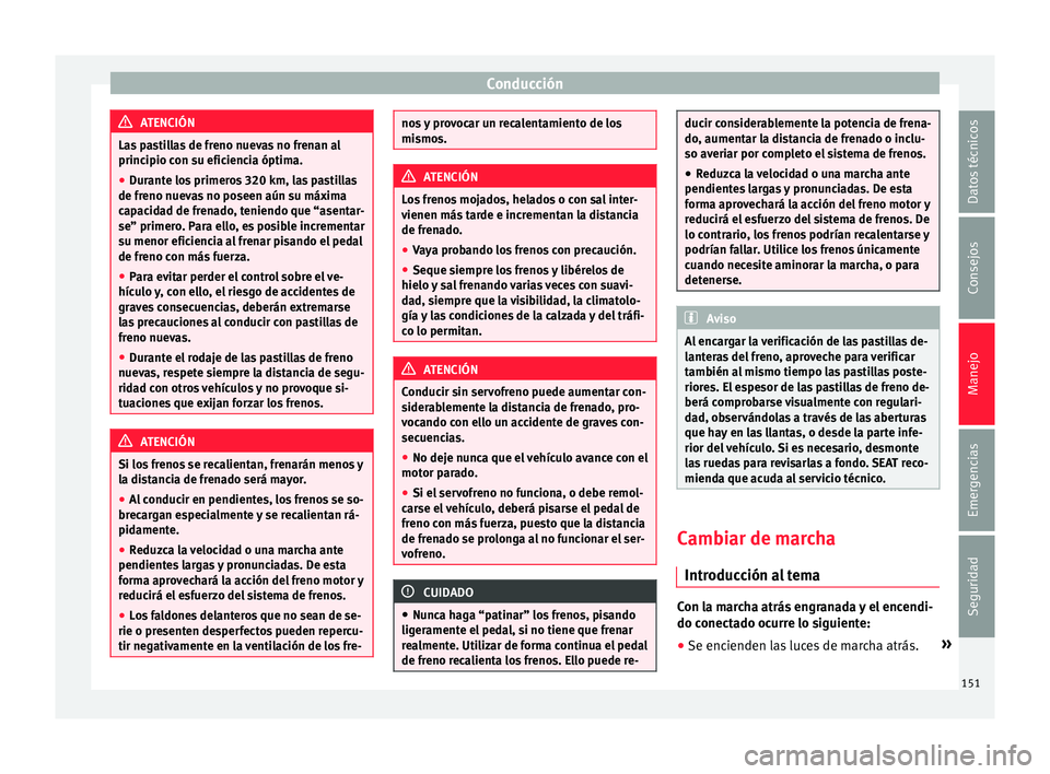 Seat Mii electric 2016 Manual de instrucciones (in Spanish) Conducción
ATENCIÓN
Las pastillas de freno nuevas no frenan al
principio c on s
u eficiencia óptima.
● Durante los primeros 320 km, las pastillas
de freno nueva
s no poseen aún su máxima
capac Seat Mii electric 2016 Manual de instrucciones (in Spanish) Conducción
ATENCIÓN
Las pastillas de freno nuevas no frenan al
principio c on s
u eficiencia óptima.
● Durante los primeros 320 km, las pastillas
de freno nueva
s no poseen aún su máxima
capac
