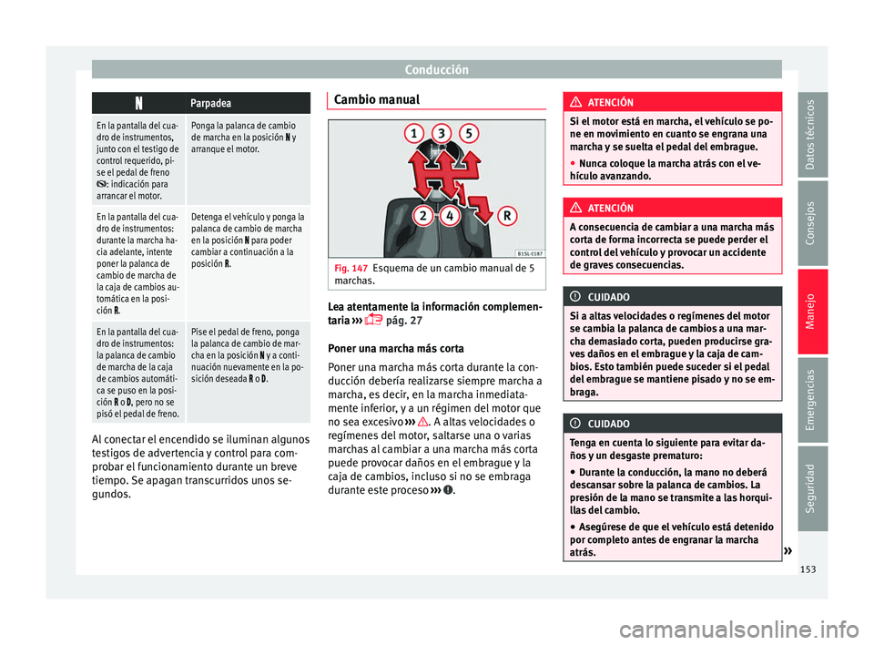 Seat Mii electric 2016 Manual de instrucciones (in Spanish) Conducción
Parpadea
En la pantalla del cua-
dro de instrumentos,
junto con el testigo de
control requerido, pi-
se el pedal de freno
: indicación para
arrancar el motor.
Ponga la palanca de ca Seat Mii electric 2016 Manual de instrucciones (in Spanish) Conducción
Parpadea
En la pantalla del cua-
dro de instrumentos,
junto con el testigo de
control requerido, pi-
se el pedal de freno
: indicación para
arrancar el motor.
Ponga la palanca de ca