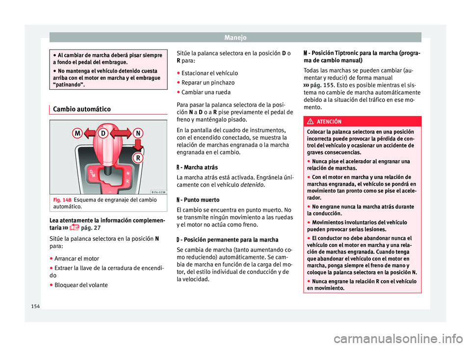 Seat Mii electric 2016 Manual de instrucciones (in Spanish) Manejo
●
Al c
ambiar de marcha deberá pisar siempre
a fondo el pedal del embrague.
● No mantenga el vehículo detenido cuesta
arriba con el
motor en marcha y el embrague
“patinando”. Cambio Seat Mii electric 2016 Manual de instrucciones (in Spanish) Manejo
●
Al c
ambiar de marcha deberá pisar siempre
a fondo el pedal del embrague.
● No mantenga el vehículo detenido cuesta
arriba con el
motor en marcha y el embrague
“patinando”. Cambio