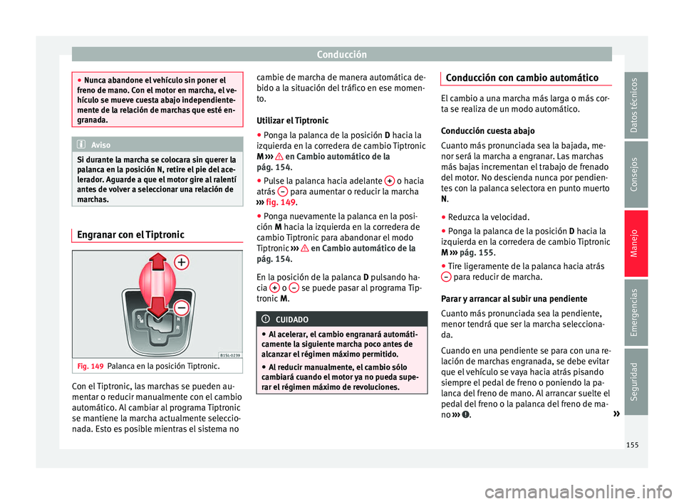 Seat Mii electric 2016 Manual de instrucciones (in Spanish) Conducción
●
Nunc a ab
andone el vehículo sin poner el
freno de mano. Con el motor en marcha, el ve-
hículo se mueve cuesta abajo independiente-
mente de la relación de marchas que esté en-
gra Seat Mii electric 2016 Manual de instrucciones (in Spanish) Conducción
●
Nunc a ab
andone el vehículo sin poner el
freno de mano. Con el motor en marcha, el ve-
hículo se mueve cuesta abajo independiente-
mente de la relación de marchas que esté en-
gra