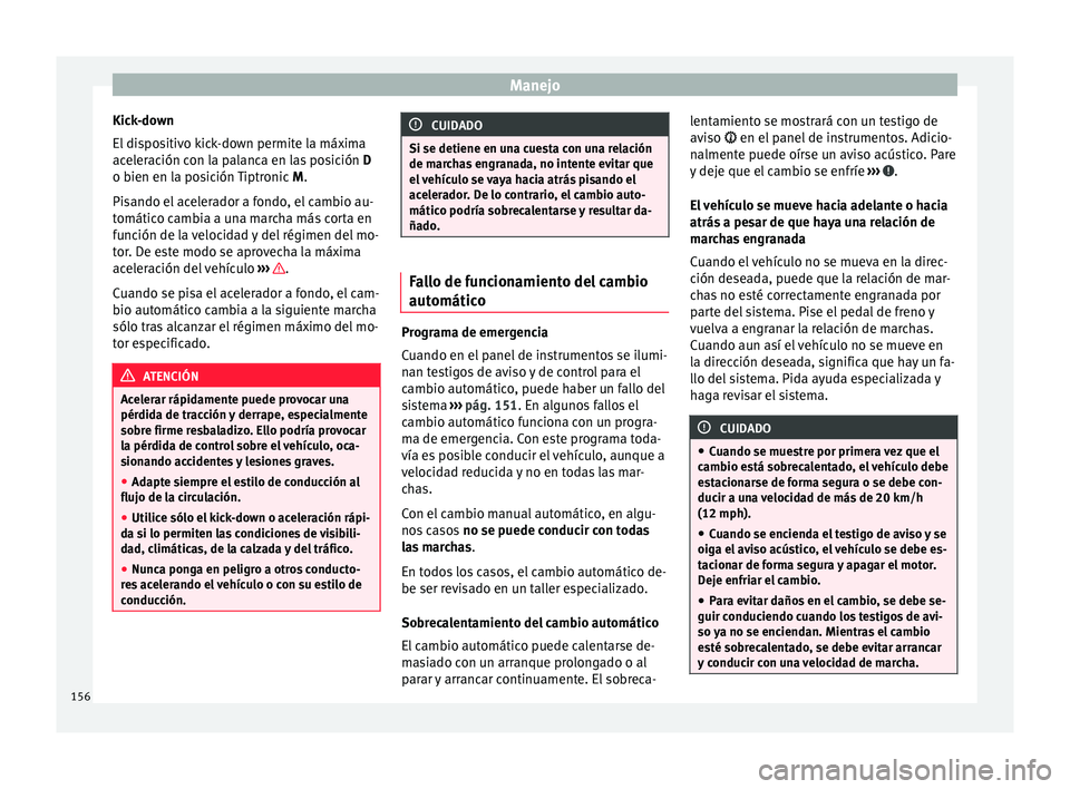 Seat Mii electric 2016 Manual de instrucciones (in Spanish) Manejo
Kick-down
El di
s
positivo kick-down permite la máxima
aceleración con la palanca en las posición D
o bien en la posición Tiptronic M.
Pisando el acelerador a fondo, el cambio au-
tomát Seat Mii electric 2016 Manual de instrucciones (in Spanish) Manejo
Kick-down
El di
s
positivo kick-down permite la máxima
aceleración con la palanca en las posición D
o bien en la posición Tiptronic M.
Pisando el acelerador a fondo, el cambio au-
tomát