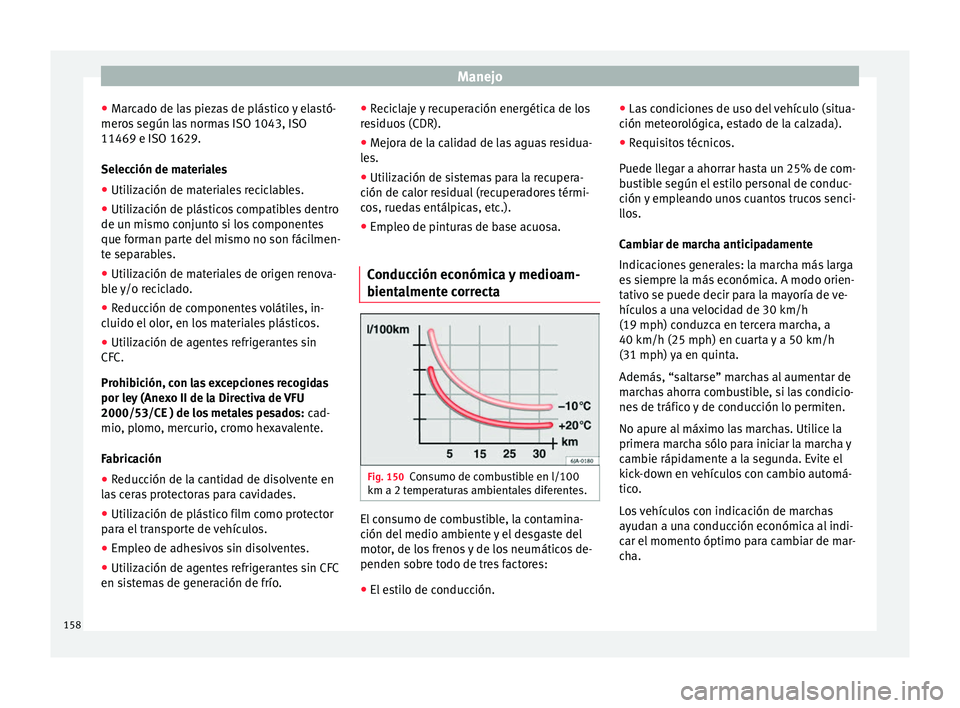 Seat Mii electric 2016 Manual de instrucciones (in Spanish) Manejo
● Mar
c
ado de las piezas de plástico y elastó-
meros según las normas ISO 1043, ISO
11469 e ISO 1629.
Selección de materiales
● Utilización de materiales reciclables.
● Utilización Seat Mii electric 2016 Manual de instrucciones (in Spanish) Manejo
● Mar
c
ado de las piezas de plástico y elastó-
meros según las normas ISO 1043, ISO
11469 e ISO 1629.
Selección de materiales
● Utilización de materiales reciclables.
● Utilización