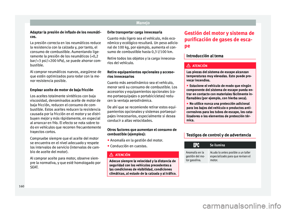 Seat Mii electric 2016 Manual de instrucciones (in Spanish) Manejo
Adaptar la presión de inflado de los neumáti-
c o
s.
La pr
esión correcta en los neumáticos reduce
la resistencia con la calzada y, por tanto, el
consumo de combustible. Aumentando lige-
ra Seat Mii electric 2016 Manual de instrucciones (in Spanish) Manejo
Adaptar la presión de inflado de los neumáti-
c o
s.
La pr
esión correcta en los neumáticos reduce
la resistencia con la calzada y, por tanto, el
consumo de combustible. Aumentando lige-
ra