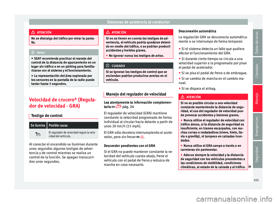 Seat Mii electric 2016 Manual de instrucciones (in Spanish) Sistemas de asistencia al conductor
ATENCIÓN
No se distraiga del tráfico por mirar la panta-
ll a. Aviso
● SEA T r
ecomienda practicar el manejo del
control de la distancia de aparcamiento en un
l Seat Mii electric 2016 Manual de instrucciones (in Spanish) Sistemas de asistencia al conductor
ATENCIÓN
No se distraiga del tráfico por mirar la panta-
ll a. Aviso
● SEA T r
ecomienda practicar el manejo del
control de la distancia de aparcamiento en un
l